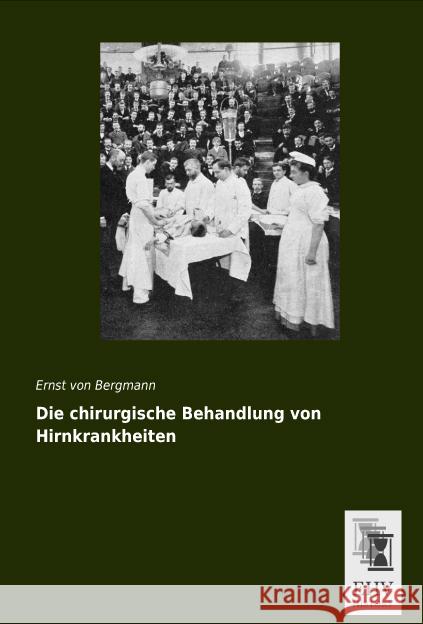 Die chirurgische Behandlung von Hirnkrankheiten Bergmann, Ernst von 9783955646769 EHV-History - książka