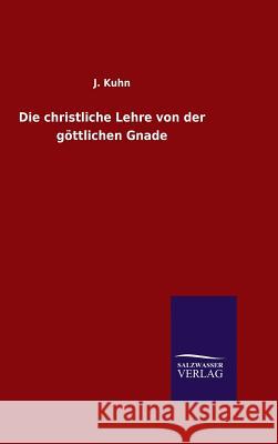 Die christliche Lehre von der göttlichen Gnade J Kuhn 9783846065426 Salzwasser-Verlag Gmbh - książka