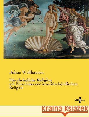 Die christliche Religion: mit Einschluss der israelitisch-jüdischen Religion Wellhausen, Julius 9783737214209 Vero Verlag - książka