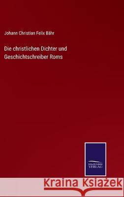 Die christlichen Dichter und Geschichtschreiber Roms Johann Christian Felix Bähr 9783375053758 Salzwasser-Verlag - książka