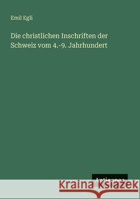 Die christlichen Inschriften der Schweiz vom 4.-9. Jahrhundert Emil Egli 9783563165676 Antigonos Verlag - książka