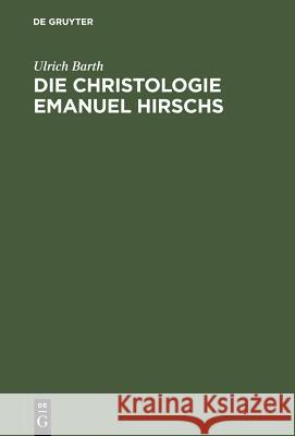 Die Christologie Emanuel Hirschs: Eine Systematische Und Problemgeschichtliche Darstellung Ihrer Geschichtsmethodologischen, Erkenntniskritischen Und Barth, Ulrich 9783110128949 De Gruyter - książka