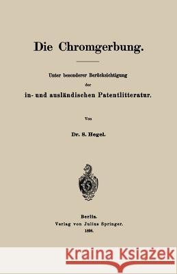 Die Chromgerbung: Unter Besonderer Berücksichtigung Der In- Und Ausländischen Patentlitteratur Hegel, S. 9783642898143 Springer - książka