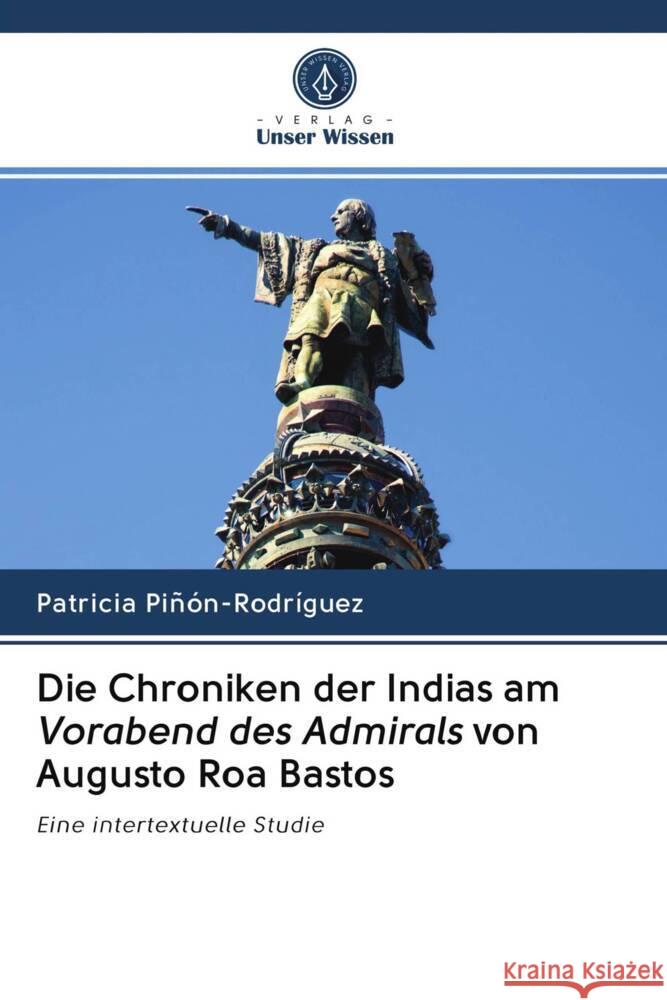 Die Chroniken der Indias am Vorabend des Admirals von Augusto Roa Bastos Piñón-Rodríguez, Patricia 9786202907231 Verlag Unser Wissen - książka