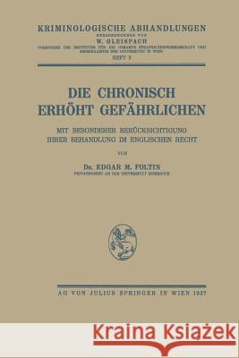 Die Chronisch Erhöht Gefährlichen: Mit Besonderer Berücksichtigung Ihrer Behandlung Im Englischen Recht Foltin, Edgar M. 9783709196601 Springer - książka