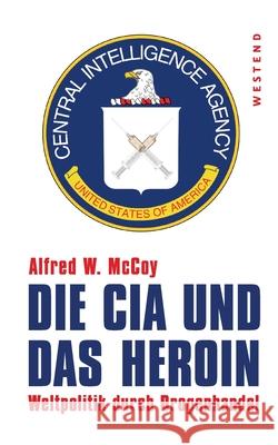 Die CIA und das Heroin: Weltpolitik durch Drogenhandel Alfred W McCoy, Andreas Simon Dos Santos 9783864891342 Westend Verlag - książka