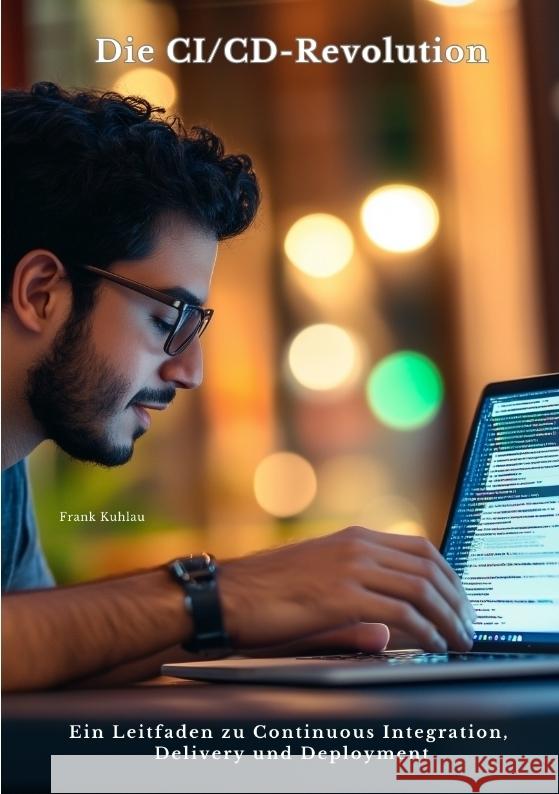 Die CI/CD-Revolution Kuhlau, Frank 9783384490995 tredition - książka