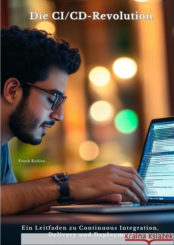 Die CI/CD-Revolution Kuhlau, Frank 9783384491008 tredition - książka