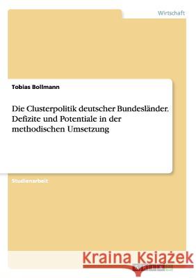 Die Clusterpolitik deutscher Bundesländer. Defizite und Potentiale in der methodischen Umsetzung Tobias Bollmann 9783668021686 Grin Verlag - książka