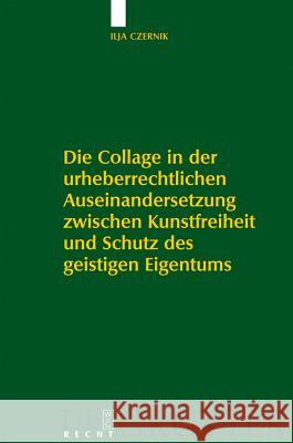 Die Collage in der urheberrechtlichen Auseinandersetzung zwischen Kunstfreiheit und Schutz des geistigen Eigentums Ilja Czernik 9783899494914 De Gruyter - książka