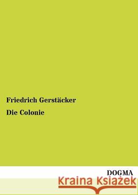Die Colonie Gerstäcker, Friedrich 9783954541072 Dogma - książka