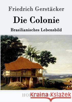 Die Colonie: Brasilianisches Lebensbild Friedrich Gerstäcker 9783843014465 Hofenberg - książka