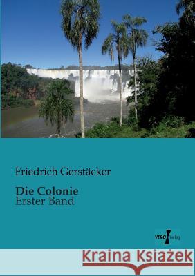 Die Colonie: Erster Band Gerstäcker, Friedrich 9783956100468 Vero Verlag - książka