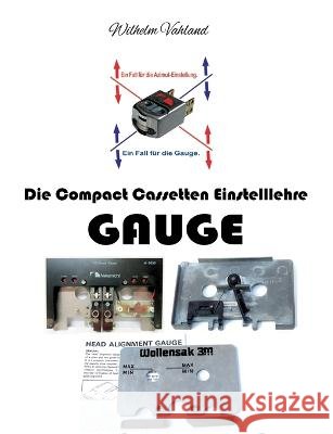 Die Compact Cassetten Einstelllehre - GAUGE: Wozu ben?tigt man eine Gauge? Wie geht man damit um? Wilhelm Vahland 9783749446780 Bod - Books on Demand - książka