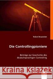 Die Controllingpioniere : Beiträge zur Geschichte des deutschsprachigen Controlling Braunstein, Roland 9783836474603 VDM Verlag Dr. Müller - książka