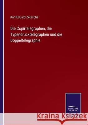 Die Copirtelegraphen, die Typendrucktelegraphen und die Doppeltelegraphie Karl Eduard Zetzsche 9783375092382 Salzwasser-Verlag - książka