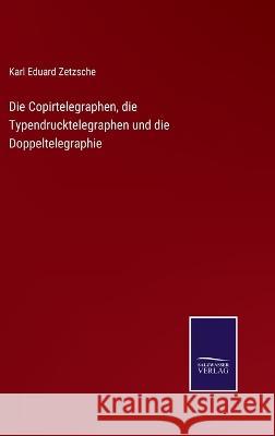 Die Copirtelegraphen, die Typendrucktelegraphen und die Doppeltelegraphie Karl Eduard Zetzsche 9783375092399 Salzwasser-Verlag - książka