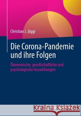 Die Corona-Pandemie Und Ihre Folgen: Ökonomische, Gesellschaftliche Und Psychologische Auswirkungen Jäggi, Christian J. 9783658339760 Springer Gabler - książka