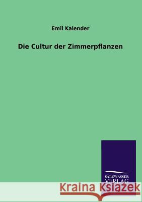 Die Cultur Der Zimmerpflanzen Emil Kalender 9783846032022 Salzwasser-Verlag Gmbh - książka