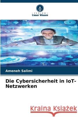 Die Cybersicherheit in IoT-Netzwerken Salimi, Ameneh 9786208876890 Verlag Unser Wissen - książka