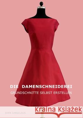 Die Damenschneiderei: Grundschnitte selbst erstellen Sven Jungclaus 9783750496132 Books on Demand - książka