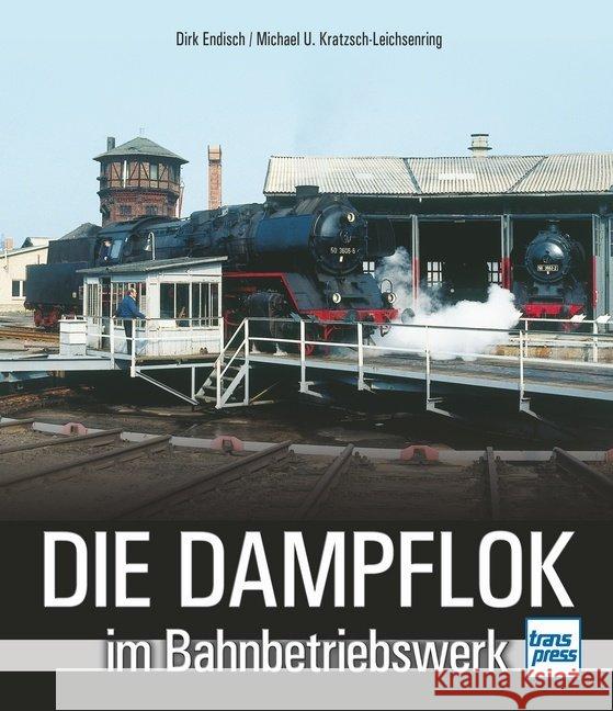 Die Dampflok im Bahnbetriebswerk Endisch, Dirk; Kratzsch-Leichsenring, Michael U. 9783613715523 transpress - książka