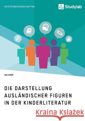 Die Darstellung ausländischer Figuren in der Kinderliteratur Ina Knop 9783960951162 Studylab - książka