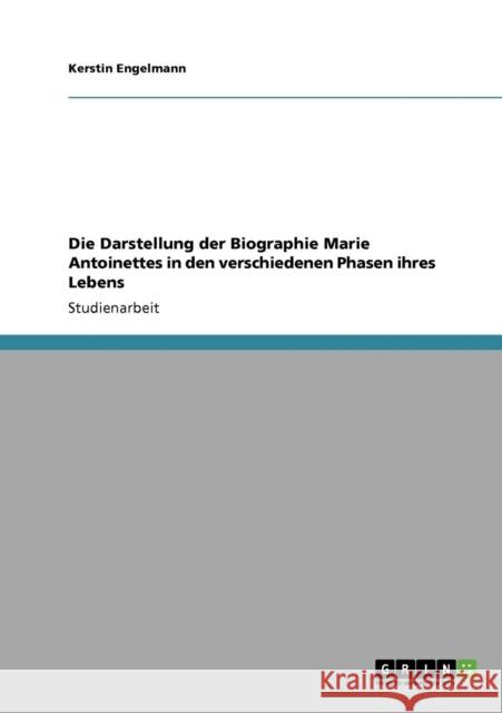 Die Darstellung der Biographie Marie Antoinettes in den verschiedenen Phasen ihres Lebens Kerstin Engelmann 9783640411900 Grin Verlag - książka