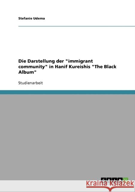 Die Darstellung der immigrant community in Hanif Kureishis The Black Album Stefanie Udema 9783640319657 Grin Verlag - książka