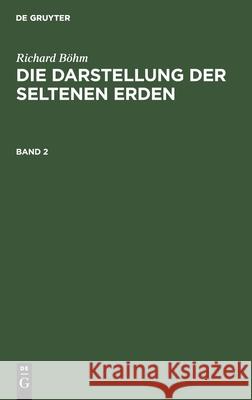 Die Darstellung der seltenen Erden Die Darstellung der seltenen Erden Richard Böhm, No Contributor 9783112364598 De Gruyter - książka