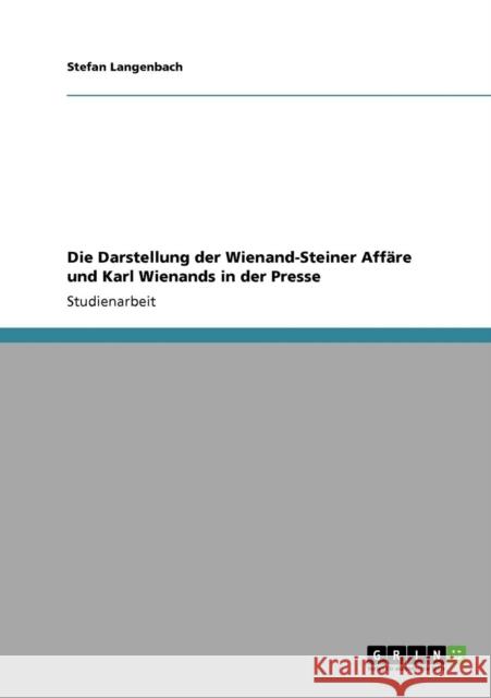 Die Darstellung der Wienand-Steiner Affäre und Karl Wienands in der Presse Langenbach, Stefan 9783640573356 Grin Verlag - książka