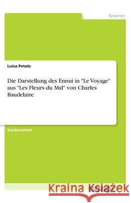 Die Darstellung des Ennui in Le Voyage aus Les Fleurs du Mal von Charles Baudelaire Petatz, Luisa 9783346064813 Grin Verlag - książka