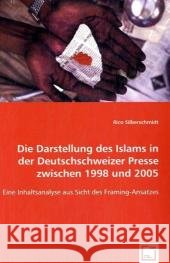 Die Darstellung des Islams in der Deutschschweizer Presse zwischen 1998 und 2005 : Eine Inhaltsanalyse aus Sicht des Framing-Ansatzes Silberschmidt, Rico 9783639036411 VDM Verlag Dr. Müller - książka
