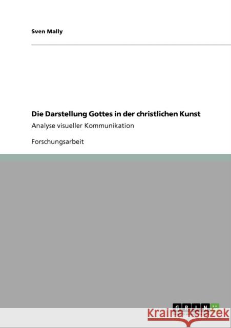 Die Darstellung Gottes in der christlichen Kunst: Analyse visueller Kommunikation Mally, Sven 9783640764341 Grin Verlag - książka