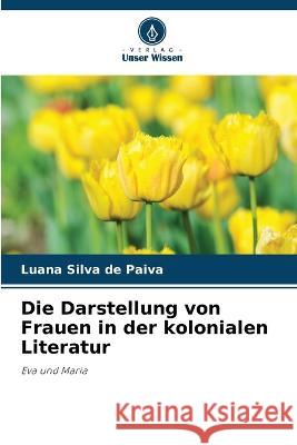 Die Darstellung von Frauen in der kolonialen Literatur Luana Silva de Paiva   9786206201755 Verlag Unser Wissen - książka