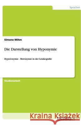 Die Darstellung von Hyponymie : Hyperonymie - Meronymie in der Lexikografie Simone Mihm 9783640482443 Grin Verlag - książka