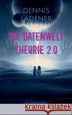 Die Datenwelt Theorie 2.0 Dennis Ladener 9783735778703 Books on Demand - książka