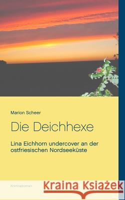 Die Deichhexe: Lina Eichhorn undercover an der ostfriesischen Nordseeküste Marion Scheer 9783746079158 Books on Demand - książka