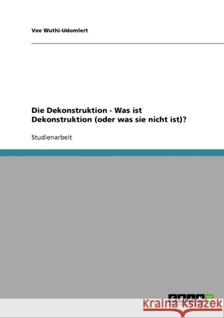 Die Dekonstruktion - Was ist Dekonstruktion (oder was sie nicht ist)? Vee Wuthi-Udomlert 9783638937948 Grin Verlag - książka