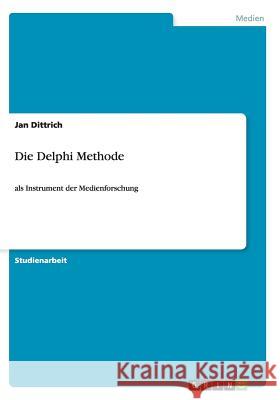 Die Delphi Methode: als Instrument der Medienforschung Dittrich, Jan 9783640461998 Grin Verlag - książka