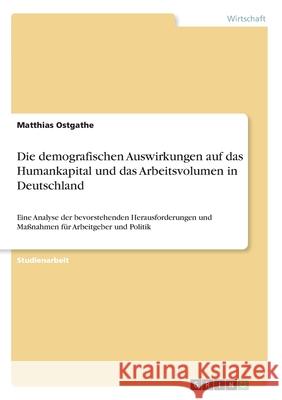 Die demografischen Auswirkungen auf das Humankapital und das Arbeitsvolumen in Deutschland: Eine Analyse der bevorstehenden Herausforderungen und Maßn Ostgathe, Matthias 9783346308283 Grin Verlag - książka