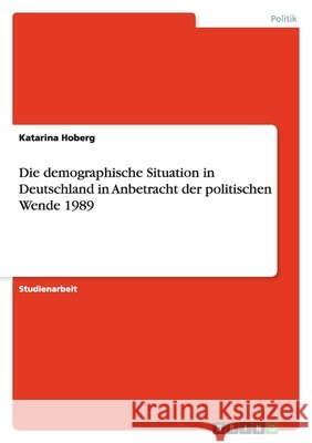 Die demographische Situation in Deutschland in Anbetracht der politischen Wende 1989 Katarina Hoberg 9783638807296 Grin Verlag - książka