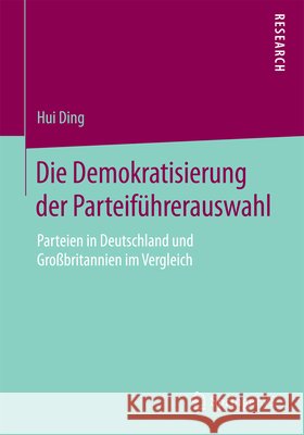 Die Demokratisierung Der Parteiführerauswahl: Parteien in Deutschland Und Großbritannien Im Vergleich Ding, Hui 9783658075132 Springer VS - książka