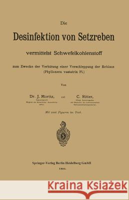 Die Desinfektion Von Setzreben Vermittelst Schwefelkohlenstoff Zum Zwecke Der Verhütung Einer Verschleppung Der Reblaus (Phylloxera Vastatrix Pl.) Moritz, Julius 9783662324431 Springer - książka