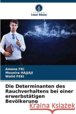 Die Determinanten des Rauchverhaltens bei einer erwerbst?tigen Bev?lkerung Amene Fki Mounira Hajjaji Walid Feki 9786207622054 Verlag Unser Wissen - książka