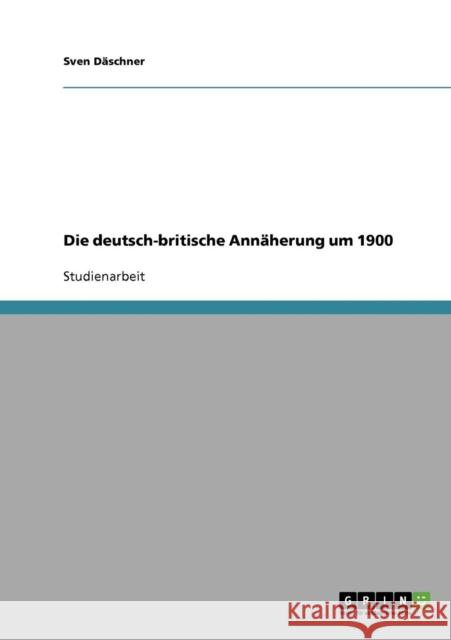 Die deutsch-britische Annäherung um 1900 Däschner, Sven 9783638661119 Grin Verlag - książka