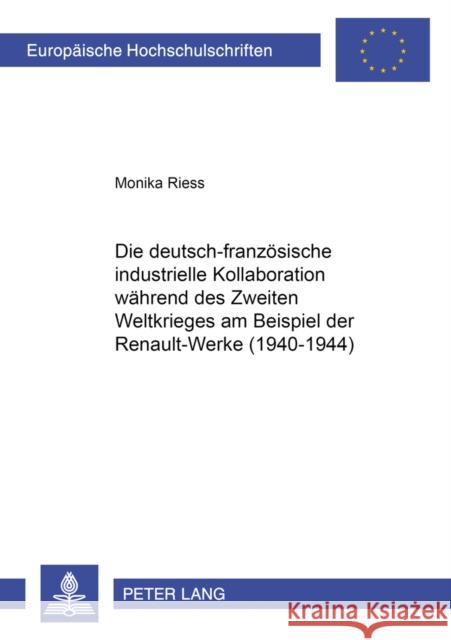Die Deutsch-Franzoesische Industrielle Kollaboration Waehrend Des Zweiten Weltkrieges Am Beispiel Der Renault-Werke (1940-1944) Riess, Monika 9783631388150 Lang, Peter, Gmbh, Internationaler Verlag Der - książka