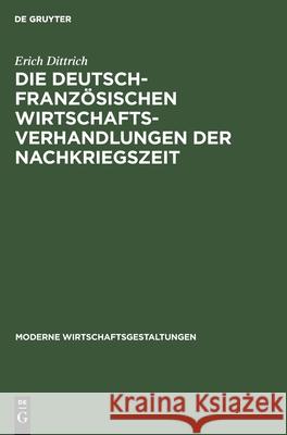 Die Deutsch-Französischen Wirtschaftsverhandlungen Der Nachkriegszeit Erich Dittrich 9783111159744 De Gruyter - książka