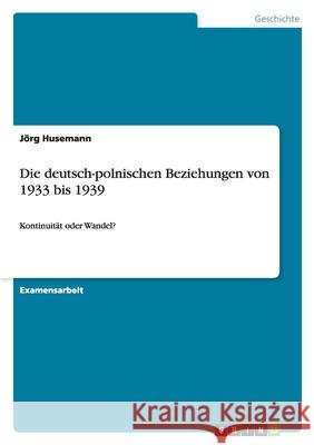 Die deutsch-polnischen Beziehungen von 1933 bis 1939 : Kontinuität oder Wandel? Jorg Husemann 9783638689458 Grin Verlag - książka