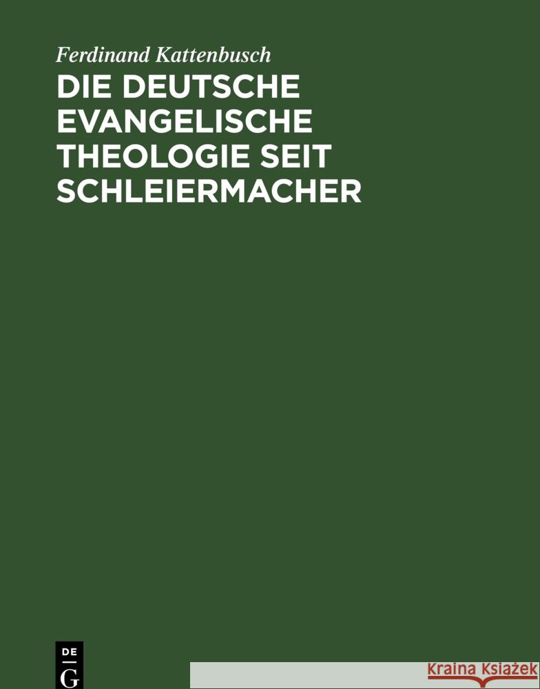 Die Deutsche Evangelische Theologie Seit Schleiermacher: Das Jahrhundert Von Schleiermacher Bis Nach Dem Weltkrieg Ferdinand Kattenbusch 9783111181196 Walter de Gruyter - książka